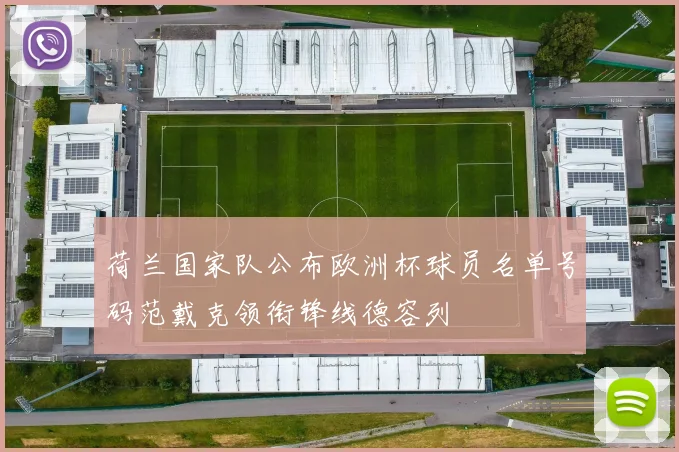 荷兰国家队公布欧洲杯球员名单号码范戴克领衔锋线德容列