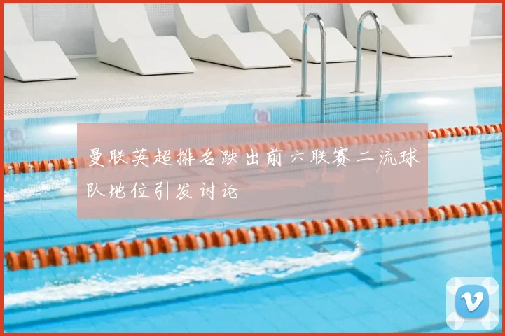 曼联英超排名跌出前六联赛二流球队地位引发讨论