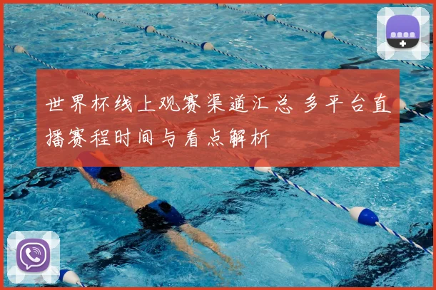 世界杯线上观赛渠道汇总 多平台直播赛程时间与看点解析