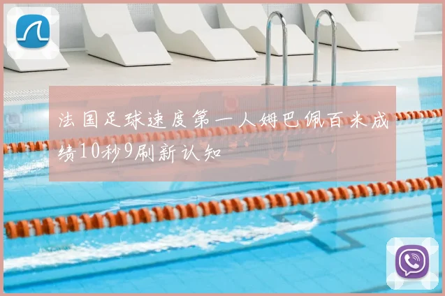 法国足球速度第一人姆巴佩百米成绩10秒9刷新认知