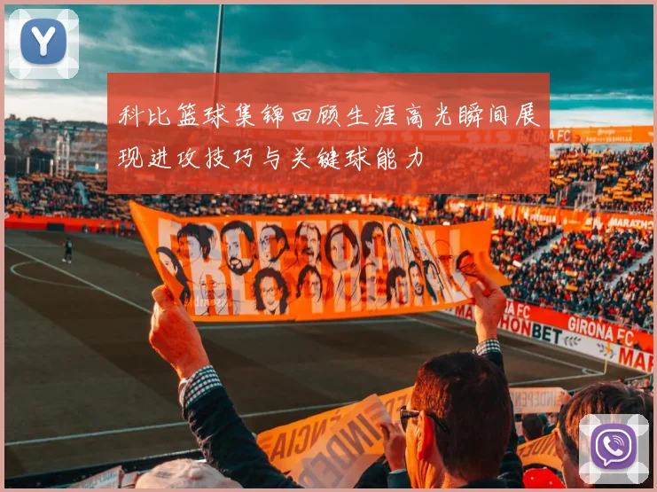 科比篮球集锦回顾生涯高光瞬间展现进攻技巧与关键球能力