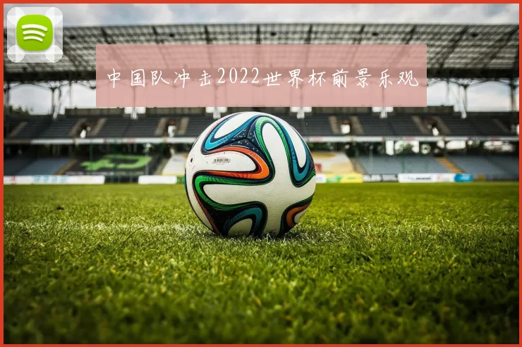 中国队冲击2022世界杯前景乐观